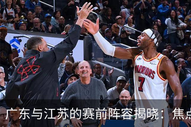 广东与江苏的赛前阵容揭晓：焦点球员一览